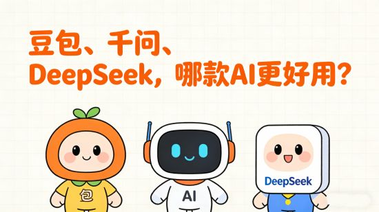 豆包、千问、DeepSeek，哪款AI更好用？一篇讲透国产三巨头真实能力！